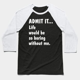 Life Is Boring Without Me Baseball T-Shirt